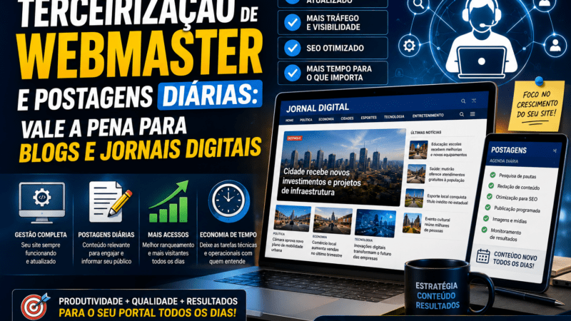Terceirização de Webmaster e Postagens Diárias: Vale a Pena para Blogs e Jornais Digitais?