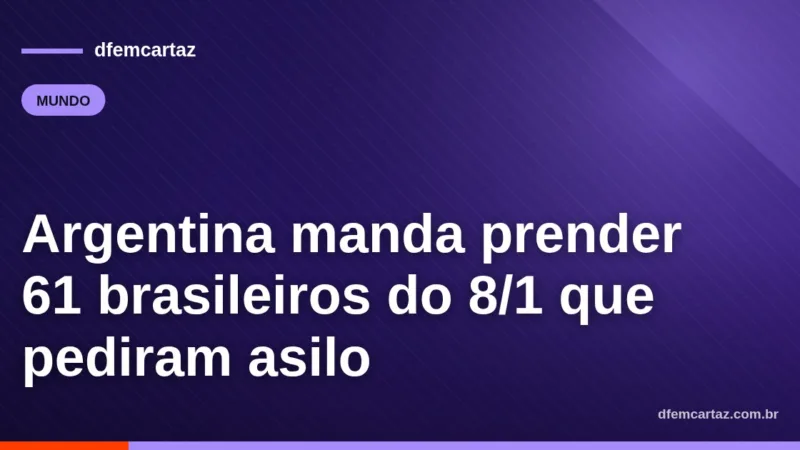 Argentina manda prender 61 brasileiros do 8/1 que pediram asilo