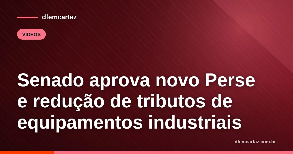 Senado aprova novo Perse e redução de tributos de equipamentos industriais