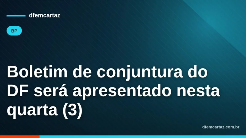 Boletim de conjuntura do DF será apresentado nesta quarta (3)